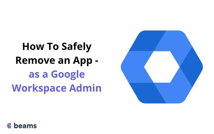 How To Safely Remove an App as a Google Workspace Admin