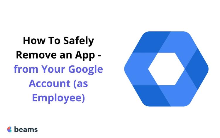 How To Safely Remove an App from Your Google Account (as Employee)